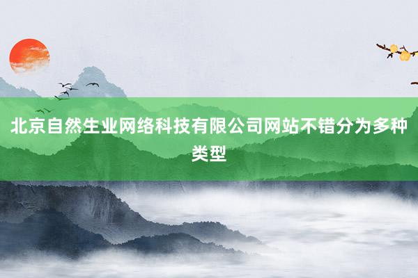 北京自然生业网络科技有限公司网站不错分为多种类型