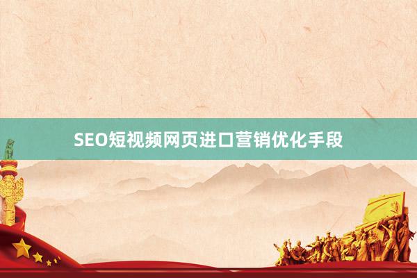 SEO短视频网页进口营销优化手段